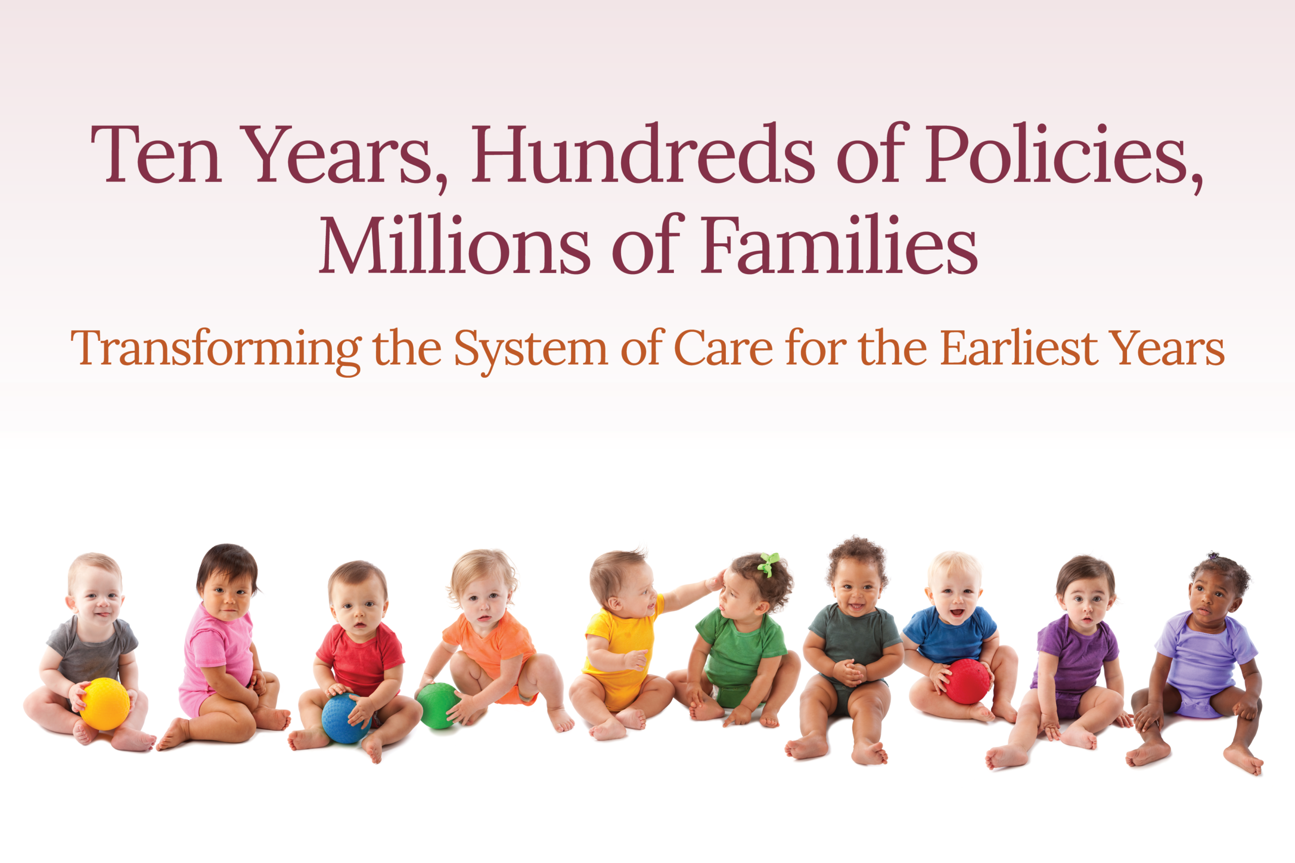 10 babies sitting in a row with text that reads "Ten Years, Hundreds of Policies, Millions of Families"